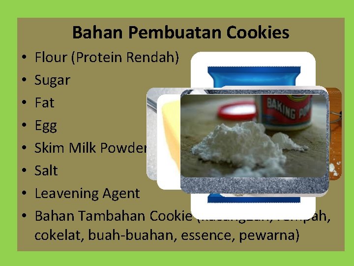 Bahan Pembuatan Cookies • • Flour (Protein Rendah) Sugar Fat Egg Skim Milk Powder