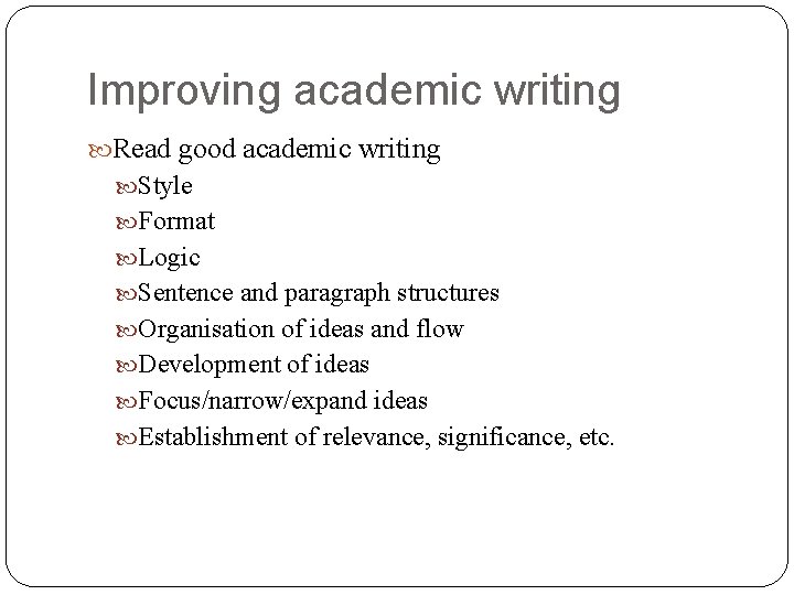 Improving academic writing Read good academic writing Style Format Logic Sentence and paragraph structures