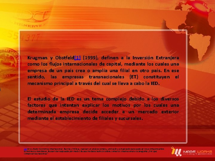 Krugman y Obstfeld[1] (1999), definen a la Inversión Extranjera como los flujos internacionales de