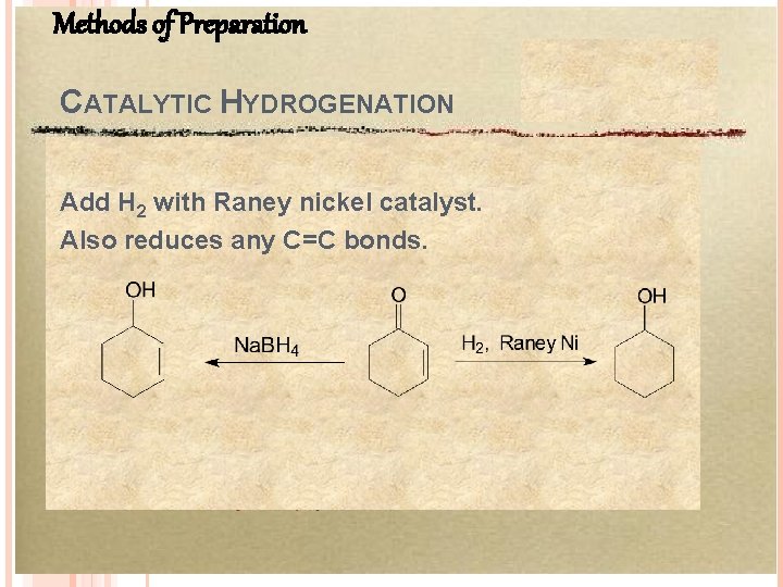 Methods of Preparation CATALYTIC HYDROGENATION Add H 2 with Raney nickel catalyst. Also reduces