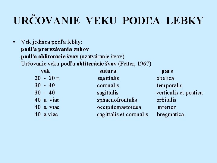 URČOVANIE VEKU PODĽA LEBKY • Vek jedinca podľa lebky: podľa prerezávania zubov podľa obliterácie