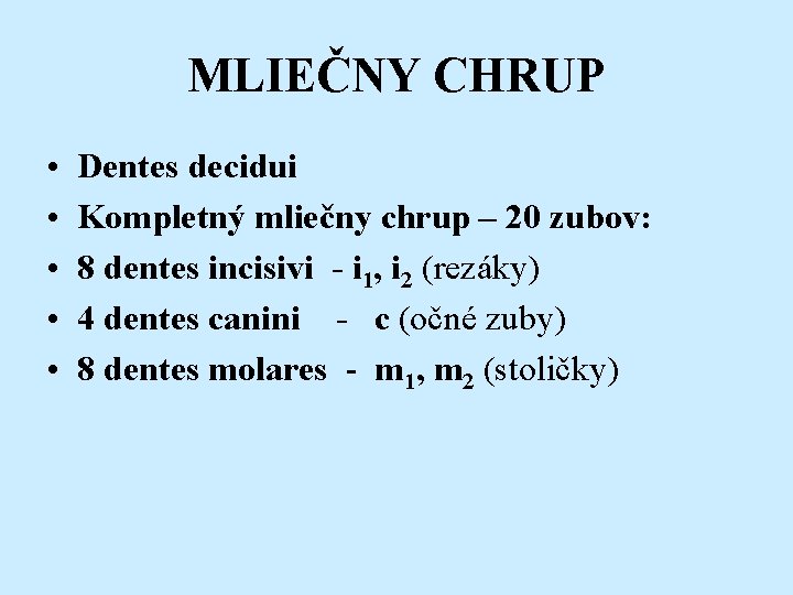 MLIEČNY CHRUP • • • Dentes decidui Kompletný mliečny chrup – 20 zubov: 8