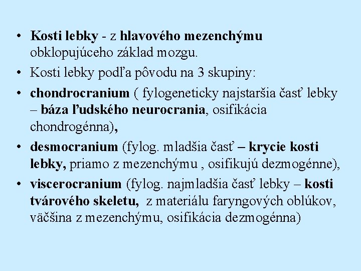  • Kosti lebky - z hlavového mezenchýmu obklopujúceho základ mozgu. • Kosti lebky