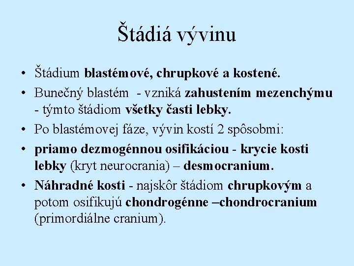 Štádiá vývinu • Štádium blastémové, chrupkové a kostené. • Bunečný blastém - vzniká zahustením