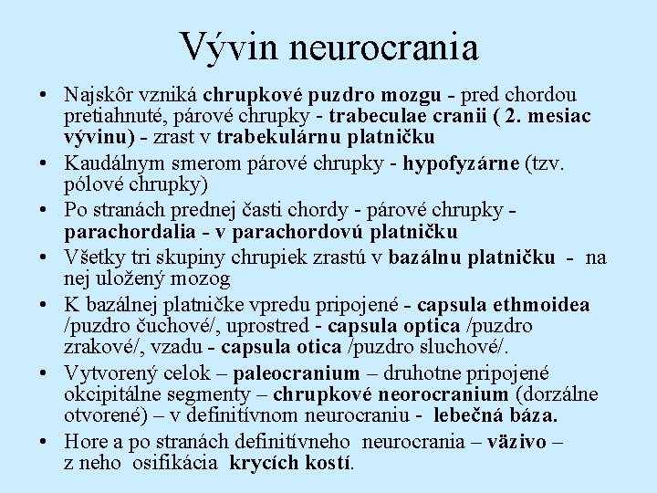 Vývin neurocrania • Najskôr vzniká chrupkové puzdro mozgu - pred chordou pretiahnuté, párové chrupky