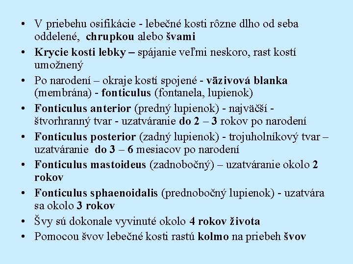  • V priebehu osifikácie - lebečné kosti rôzne dlho od seba oddelené, chrupkou