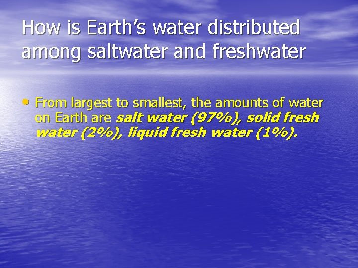 How is Earth’s water distributed among saltwater and freshwater • From largest to smallest,