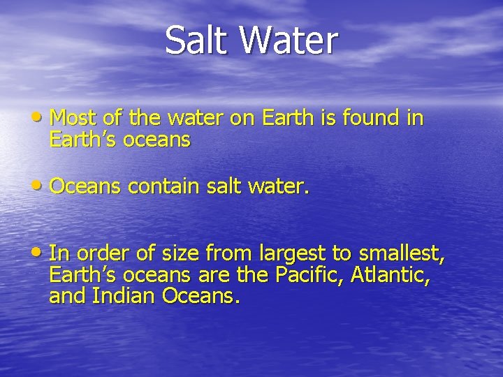 Salt Water • Most of the water on Earth is found in Earth’s oceans