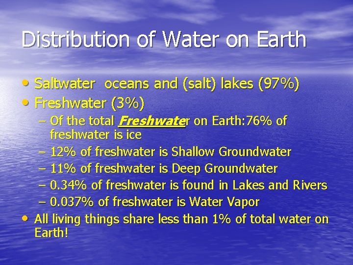 Distribution of Water on Earth • Saltwater oceans and (salt) lakes (97%) • Freshwater