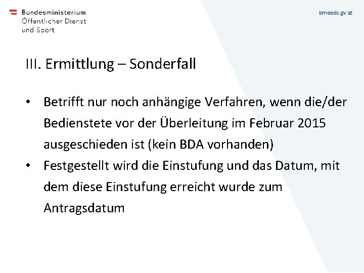 bmoeds. gv. at III. Ermittlung – Sonderfall • Betrifft nur noch anhängige Verfahren, wenn