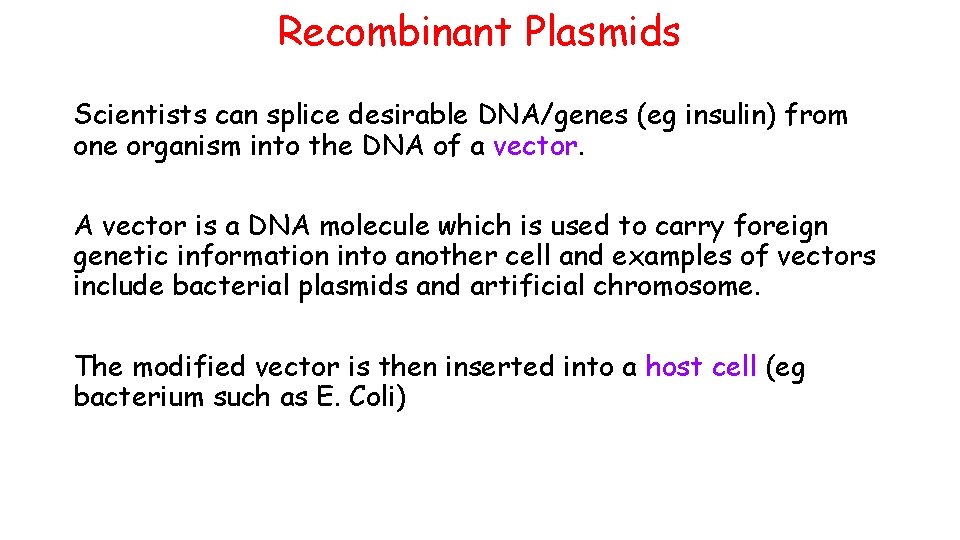 Recombinant Plasmids Scientists can splice desirable DNA/genes (eg insulin) from one organism into the