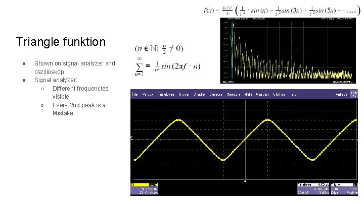 Triangle funktion ● ● Shown on signal analyzer and oszilloskop Signal analyzer: ○ Different