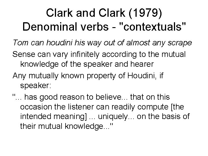 Clark and Clark (1979) Denominal verbs - "contextuals" Tom can houdini his way out