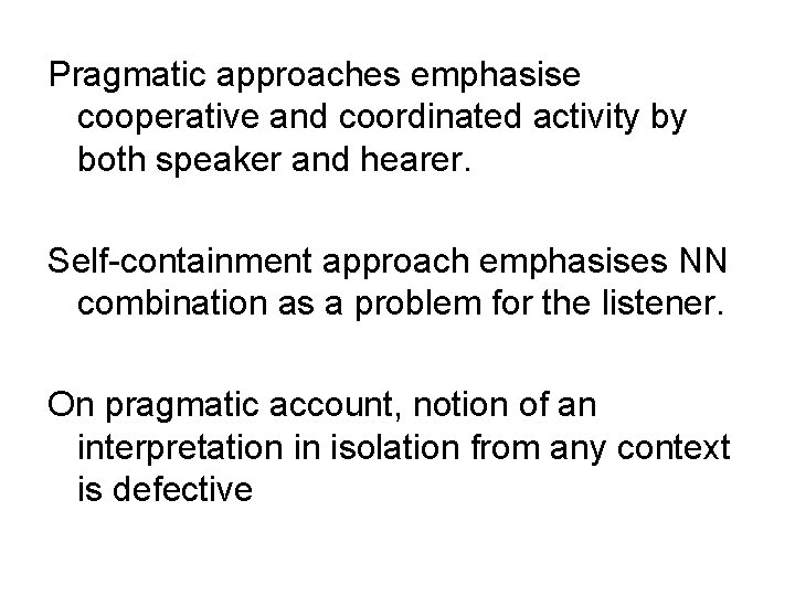 Pragmatic approaches emphasise cooperative and coordinated activity by both speaker and hearer. Self-containment approach