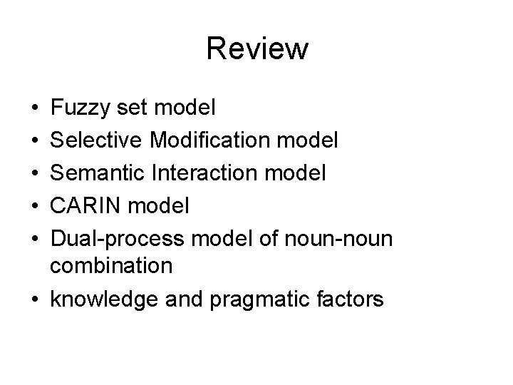 Review • • • Fuzzy set model Selective Modification model Semantic Interaction model CARIN