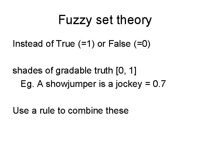 Fuzzy set theory Instead of True (=1) or False (=0) shades of gradable truth