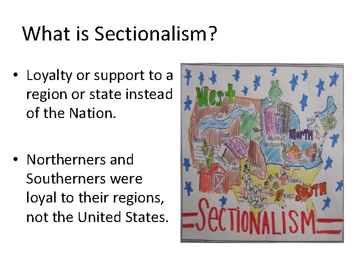 What is Sectionalism? • Loyalty or support to a region or state instead of