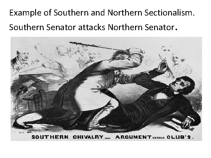 Example of Southern and Northern Sectionalism. Southern Senator attacks Northern Senator. 