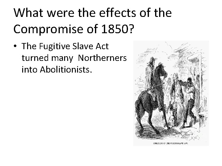 What were the effects of the Compromise of 1850? • The Fugitive Slave Act