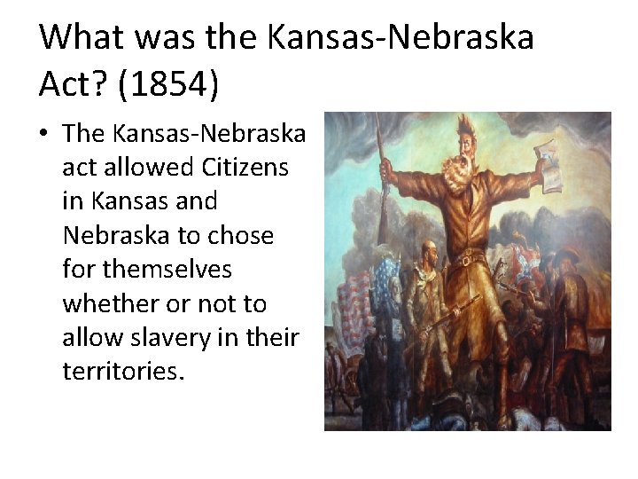 What was the Kansas-Nebraska Act? (1854) • The Kansas-Nebraska act allowed Citizens in Kansas