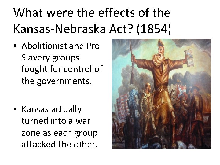 What were the effects of the Kansas-Nebraska Act? (1854) • Abolitionist and Pro Slavery