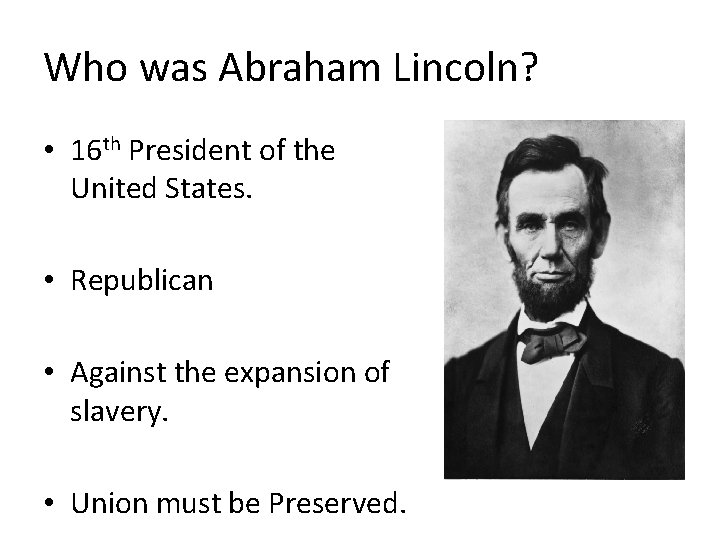 Who was Abraham Lincoln? • 16 th President of the United States. • Republican