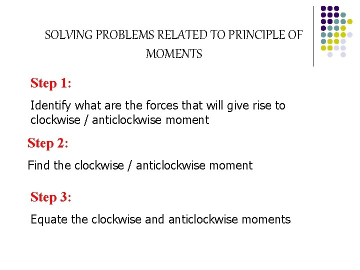 SOLVING PROBLEMS RELATED TO PRINCIPLE OF MOMENTS Step 1: Identify what are the forces