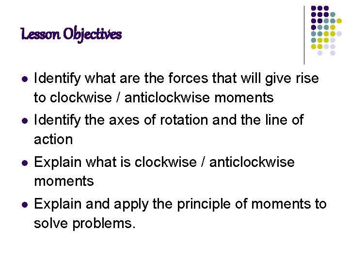 Lesson Objectives l Identify what are the forces that will give rise to clockwise