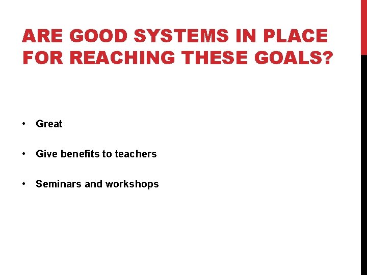 ARE GOOD SYSTEMS IN PLACE FOR REACHING THESE GOALS? • Great • Give benefits