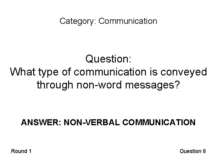 Category: Communication Question: What type of communication is conveyed through non-word messages? ANSWER: NON-VERBAL