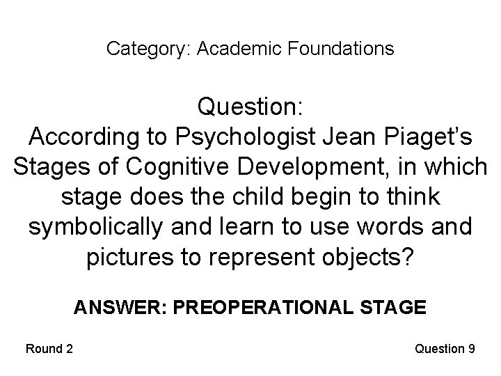 Category: Academic Foundations Question: According to Psychologist Jean Piaget’s Stages of Cognitive Development, in