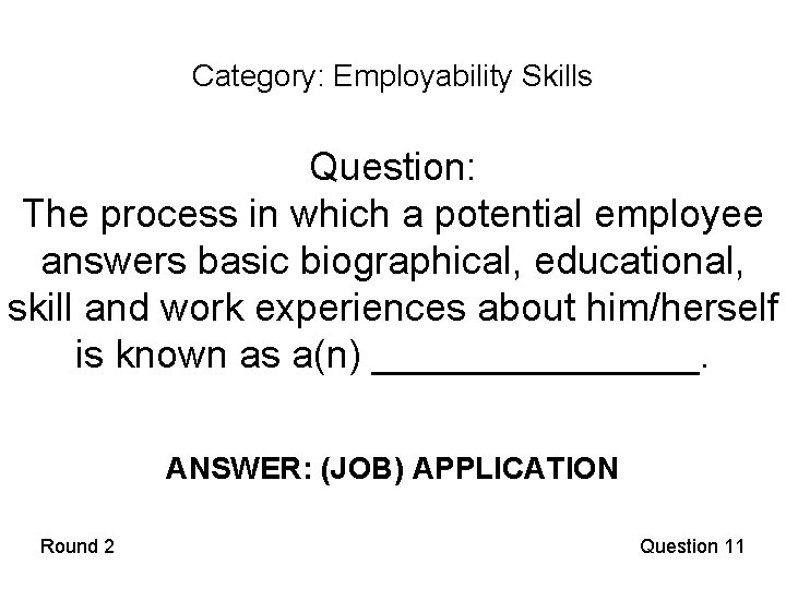 Category: Employability Skills Question: The process in which a potential employee answers basic biographical,