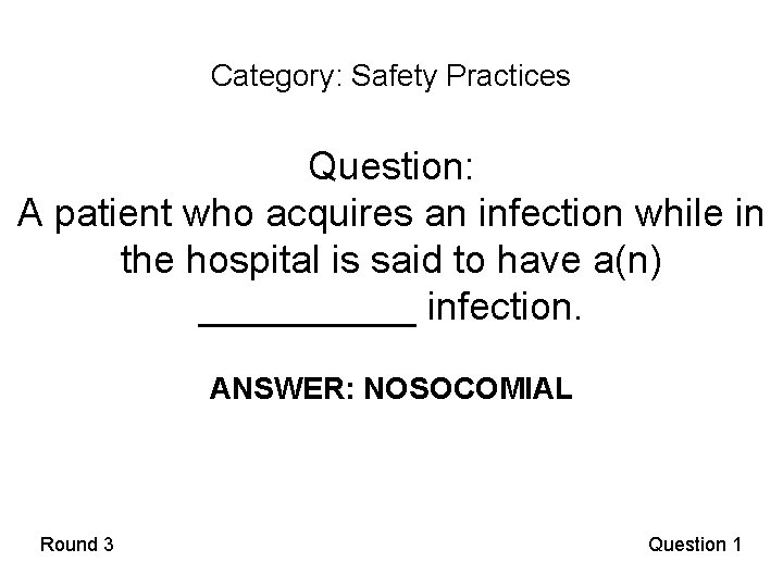 Category: Safety Practices Question: A patient who acquires an infection while in the hospital