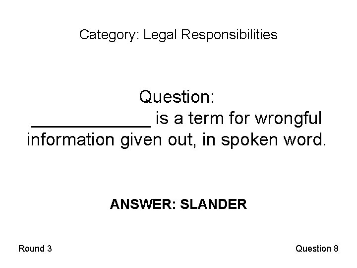Category: Legal Responsibilities Question: ______ is a term for wrongful information given out, in