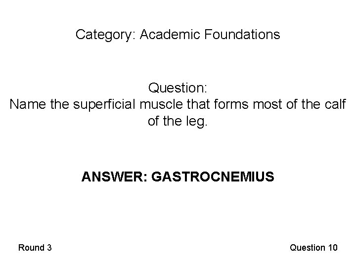 Category: Academic Foundations Question: Name the superficial muscle that forms most of the calf