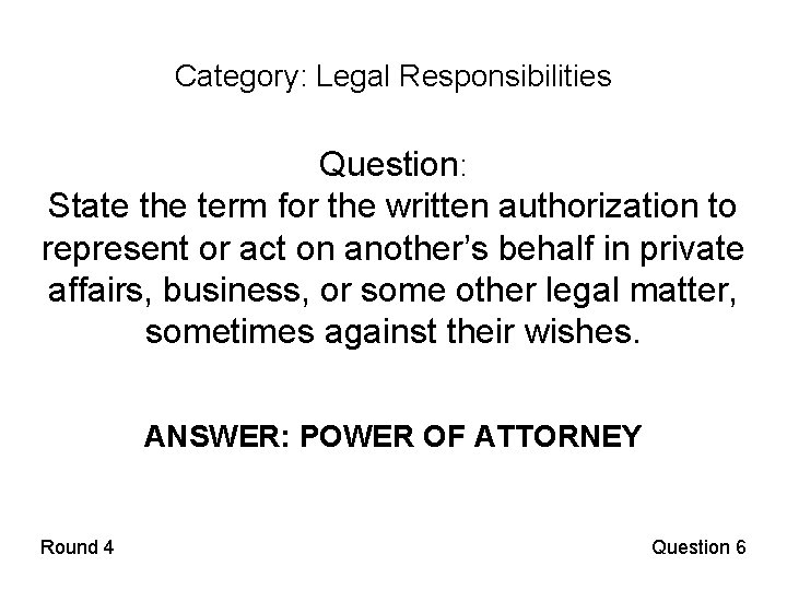 Category: Legal Responsibilities Question: State the term for the written authorization to represent or