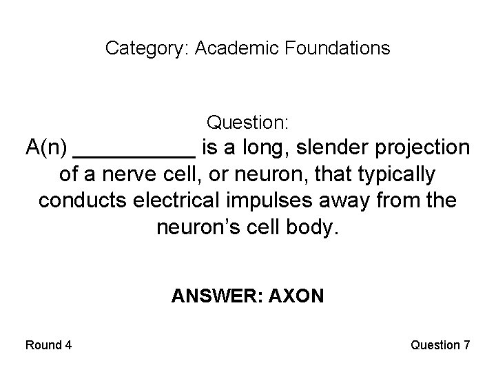 Category: Academic Foundations Question: A(n) _____ is a long, slender projection of a nerve