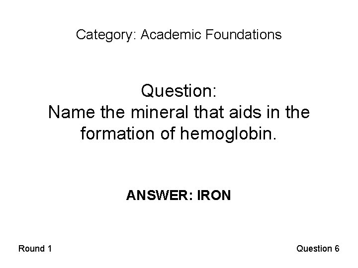 Category: Academic Foundations Question: Name the mineral that aids in the formation of hemoglobin.