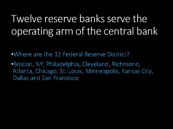 Twelve reserve banks serve the operating arm of the central bank • Where are