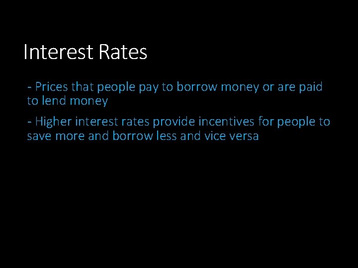 Interest Rates - Prices that people pay to borrow money or are paid to