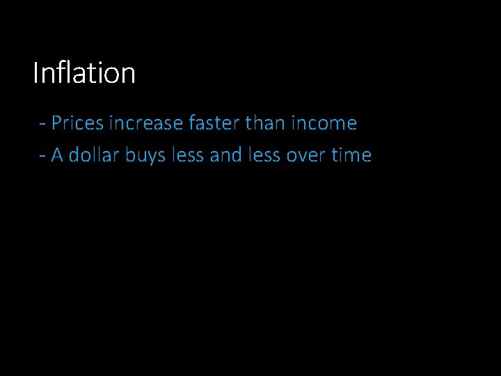 Inflation - Prices increase faster than income - A dollar buys less and less