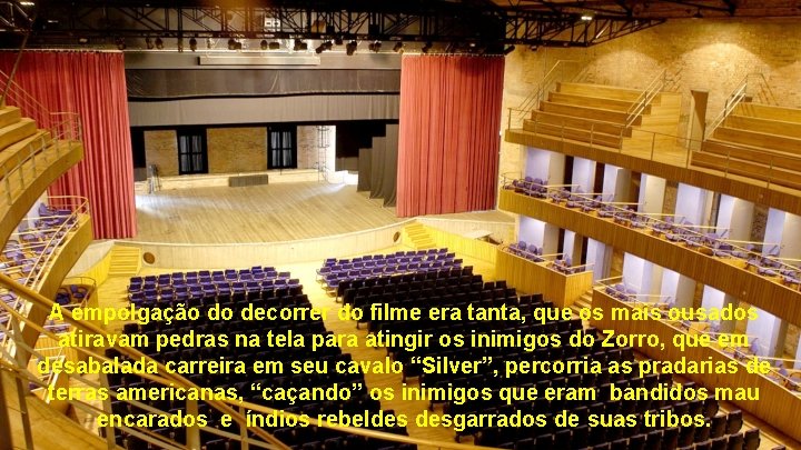 A empolgação do decorrer do filme era tanta, que os mais ousados atiravam pedras