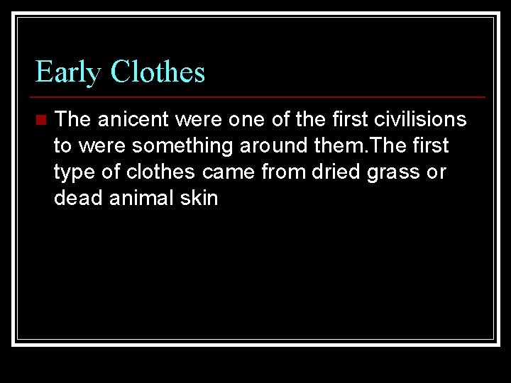 Early Clothes n The anicent were one of the first civilisions to were something