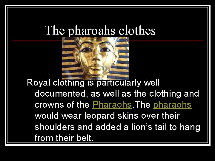 The pharoahs clothes Royal clothing is particularly well documented, as well as the clothing