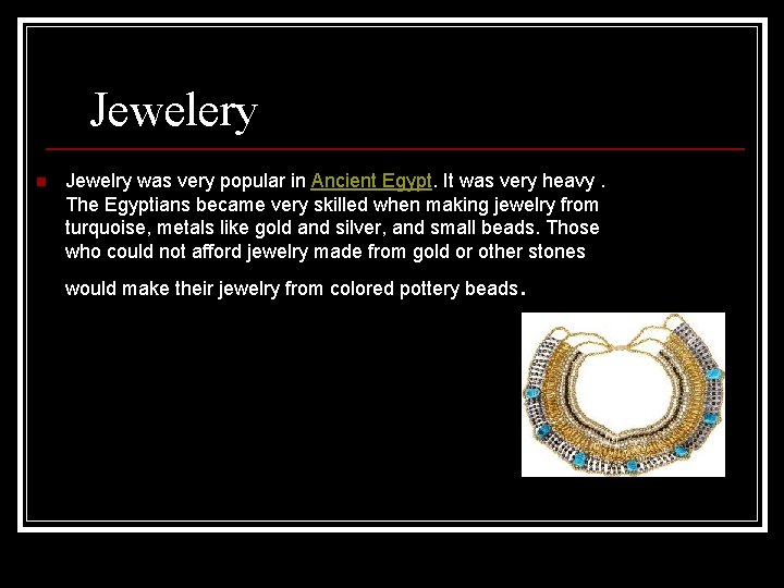 Jewelery n Jewelry was very popular in Ancient Egypt. It was very heavy. The