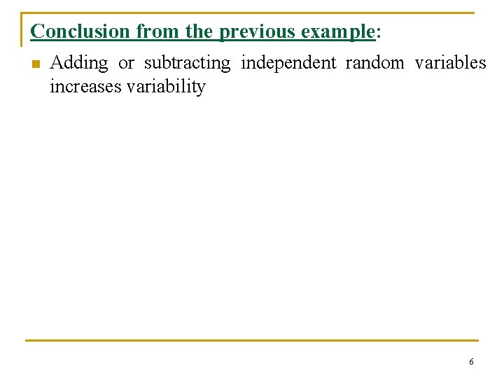 Conclusion from the previous example: n Adding or subtracting independent random variables increases variability