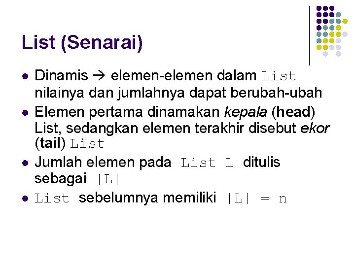 List (Senarai) l l Dinamis elemen-elemen dalam List nilainya dan jumlahnya dapat berubah-ubah Elemen