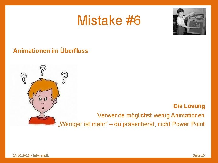 Mistake #6 Animationen im Überfluss Die Lösung Verwende möglichst wenig Animationen „Weniger ist mehr“