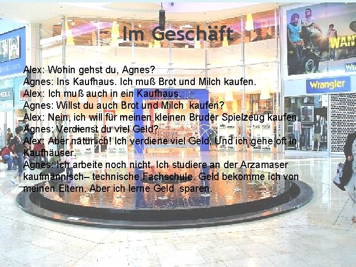Im Geschäft Alex: Wohin gehst du, Agnes? Agnes: Ins Kaufhaus. Ich muß Brot und