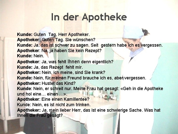 In der Apotheke Kunde: Guten Tag, Herr Apotheker: Guten Tag. Sie wünschen? Kunde: Ja,